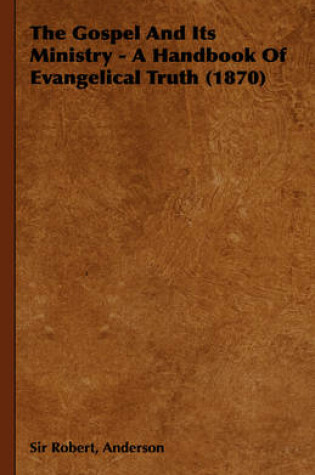 Cover of The Gospel And Its Ministry - A Handbook Of Evangelical Truth (1870)