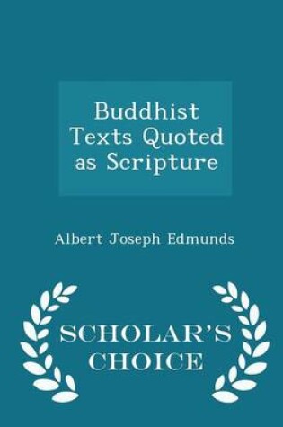 Cover of Buddhist Texts Quoted as Scripture - Scholar's Choice Edition