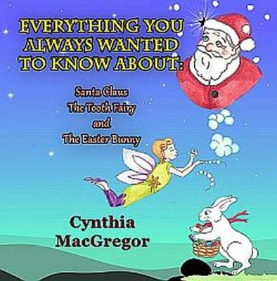 Book cover for Everything You Always Wanted to Know about Santa Claus, the Tooth Fairy and the Easter Bunny