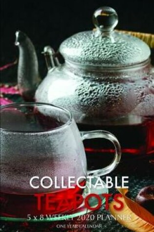 Cover of Collectable Teapots 5 x 8 Weekly 2020 Planner