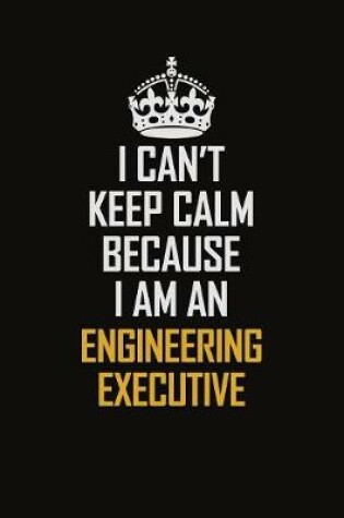 Cover of I Can't Keep Calm Because I Am An Engineering Executive