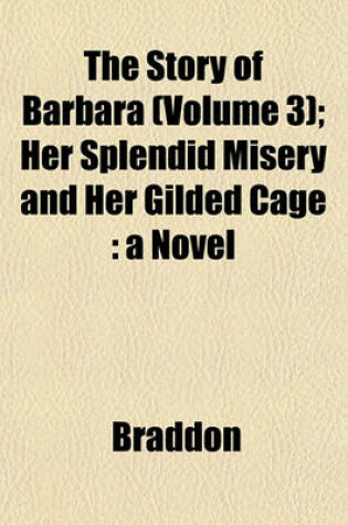 Cover of The Story of Barbara (Volume 3); Her Splendid Misery and Her Gilded Cage