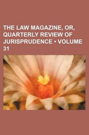 Cover of The Law Magazine, Or, Quarterly Review of Jurisprudence (Volume 31)