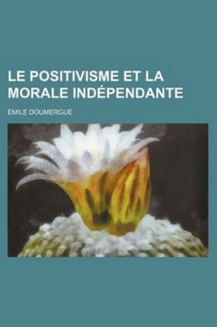 Cover of Le Positivisme Et La Morale Independante