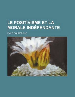 Book cover for Le Positivisme Et La Morale Independante