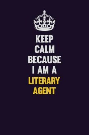 Cover of Keep Calm Because I Am A Literary Agent