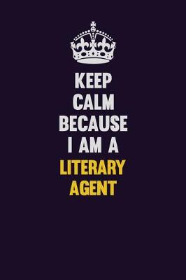 Book cover for Keep Calm Because I Am A Literary Agent