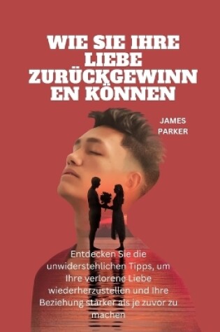 Cover of Wie Sie Ihre Liebe Zur�ckgewinnen K�nnen
