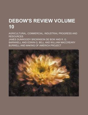 Book cover for Debow's Review Volume 10; Agricultural, Commercial, Industrial Progress and Resources