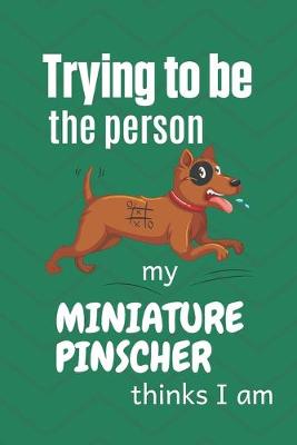 Book cover for Trying to be the person my Miniature Pinscher thinks I am