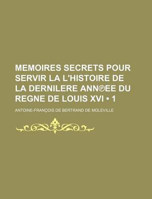 Book cover for Memoires Secrets Pour Servir La L'Histoire de La Dernilere Ann Ee Du Regne de Louis XVI (1)