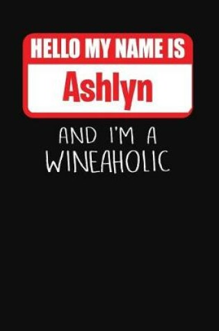 Cover of Hello My Name Is Ashlyn and I'm a Wineaholic