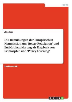 Book cover for Die Bemuhungen der Europaischen Kommission um 'Better Regulation' und Entburokratisierung als Ergebnis von Isomorphie und 'Policy Learning'