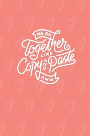 Cover of We Go Together Like Copy and Paste