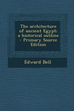 Cover of The Architecture of Ancient Egypt; A Historical Outline - Primary Source Edition