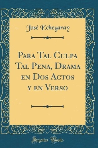 Cover of Para Tal Culpa Tal Pena, Drama en Dos Actos y en Verso (Classic Reprint)