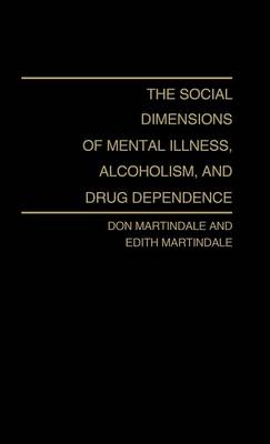 Book cover for The Social Dimensions of Mental Illness, Alcoholism, and Drug Dependence.