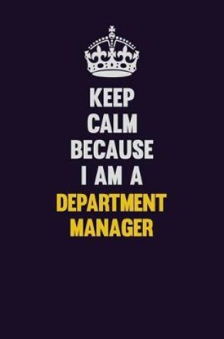 Cover of Keep Calm Because I Am A Department Manager