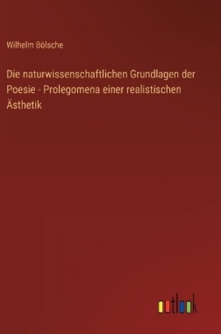 Cover of Die naturwissenschaftlichen Grundlagen der Poesie - Prolegomena einer realistischen Ästhetik