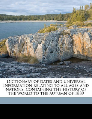 Book cover for Dictionary of Dates and Universal Information Relating to All Ages and Nations, Containing the History of the World to the Autumn of 1889 Volume 1