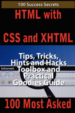 Cover of HTML with CSS and XHTML 100 Success Secrets, Tips, Tricks, Hints and Hacks Toolbox and Practical Goodies Guide