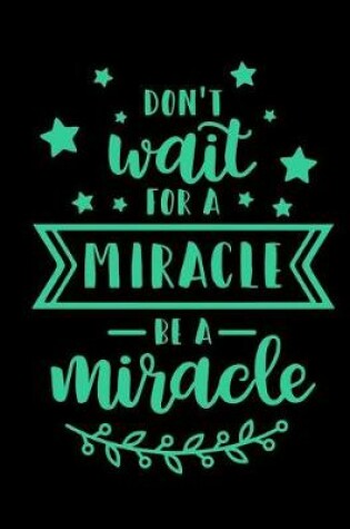 Cover of Don't Wait for a Miracle Be a Miracle