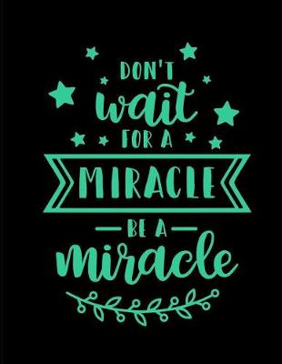 Book cover for Don't Wait for a Miracle Be a Miracle