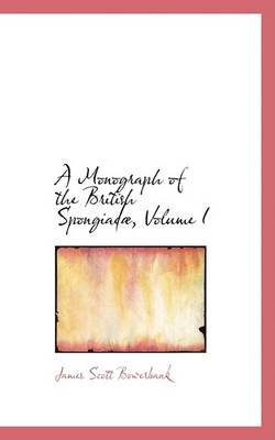 Book cover for A Monograph of the British Spongiada, Volume I