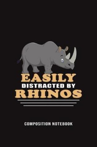 Cover of Easily Distracted By Rhinos Composition Notebook