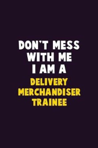 Cover of Don't Mess With Me, I Am A Delivery Merchandiser Trainee