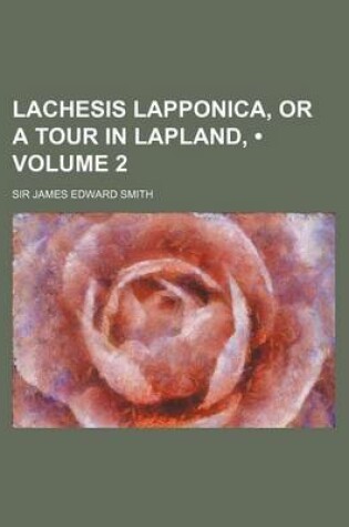 Cover of Lachesis Lapponica, or a Tour in Lapland, (Volume 2)