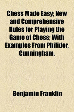 Cover of Chess Made Easy; New and Comprehensive Rules for Playing the Game of Chess; With Examples from Philidor, Cunningham,
