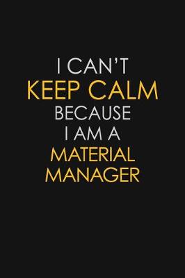 Book cover for I Can't Keep Calm Because I Am A Material Manager