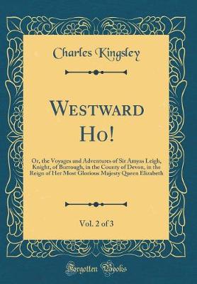 Book cover for Westward Ho!, Vol. 2 of 3: Or, the Voyages and Adventures of Sir Amyas Leigh, Knight, of Burrough, in the County of Devon, in the Reign of Her Most Glorious Majesty Queen Elizabeth (Classic Reprint)