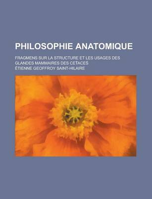 Book cover for Philosophie Anatomique; Fragmens Sur La Structure Et Les Usages Des Glandes Mammaires Des CET Ace