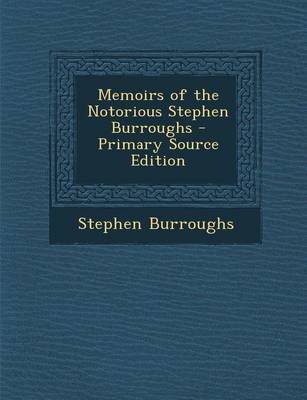 Book cover for Memoirs of the Notorious Stephen Burroughs - Primary Source Edition