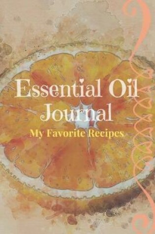Cover of Essential Oil Recipe Journal - Special Blends & Favorite Recipes - 6" x 9" 100 pages Blank Notebook Organizer Book 10