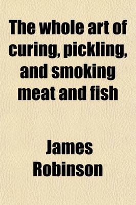 Book cover for The Whole Art of Curing, Pickling, and Smoking Meat and Fish