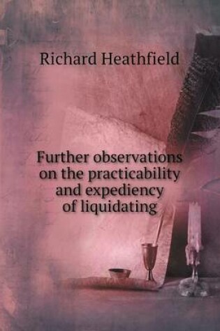 Cover of Further observations on the practicability and expediency of liquidating