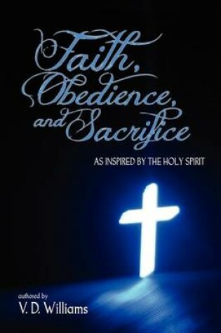 Cover of Faith, Obedience, and Sacrifice...as Inspired by the Holy Spirit