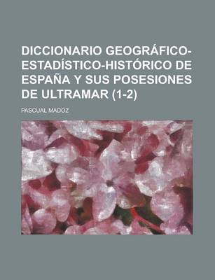 Book cover for Diccionario Geografico-Estadistico-Historico de Espana y Sus Posesiones de Ultramar (1-2 )