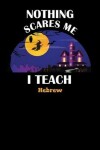 Book cover for Nothing Scares Me I Teach Hebrew