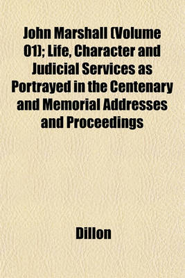 Book cover for John Marshall (Volume 01); Life, Character and Judicial Services as Portrayed in the Centenary and Memorial Addresses and Proceedings