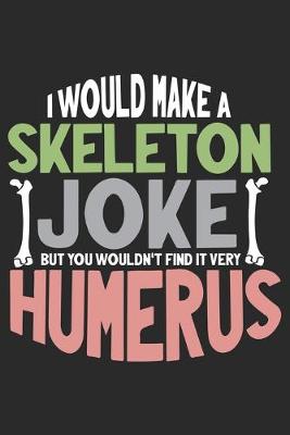 Book cover for I Would make Skeleton joke but you wouldn't Find it very Humerus
