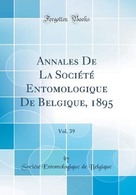 Book cover for Annales De La Société Entomologique De Belgique, 1895, Vol. 39 (Classic Reprint)