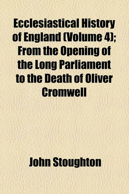 Book cover for Ecclesiastical History of England (Volume 4); From the Opening of the Long Parliament to the Death of Oliver Cromwell