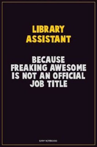 Cover of Library Assistant, Because Freaking Awesome Is Not An Official Job Title