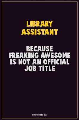 Book cover for Library Assistant, Because Freaking Awesome Is Not An Official Job Title