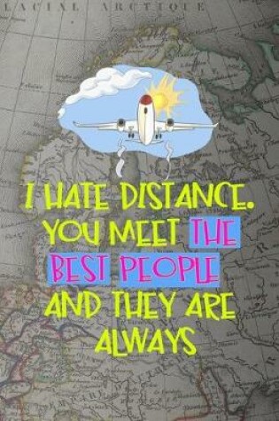 Cover of I Hate Distance. You Meet The Best People And They Are Always Far Away