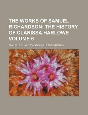 Book cover for The Works of Samuel Richardson Volume 6; The History of Clarissa Harlowe